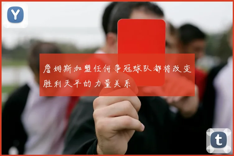 詹姆斯加盟任何争冠球队都将改变胜利天平的力量关系
