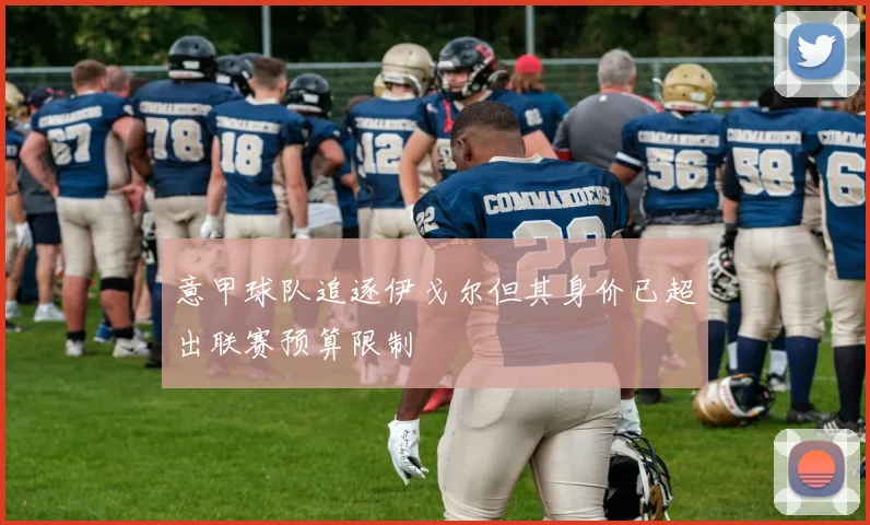 意甲球队追逐伊戈尔但其身价已超出联赛预算限制